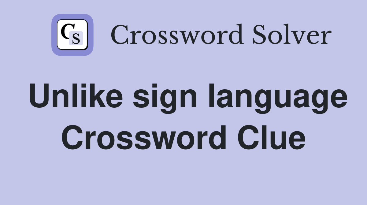 Unlike sign language Crossword Clue