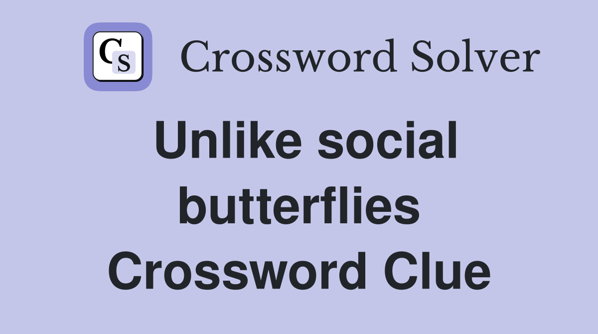 Unlike social butterflies Crossword Clue