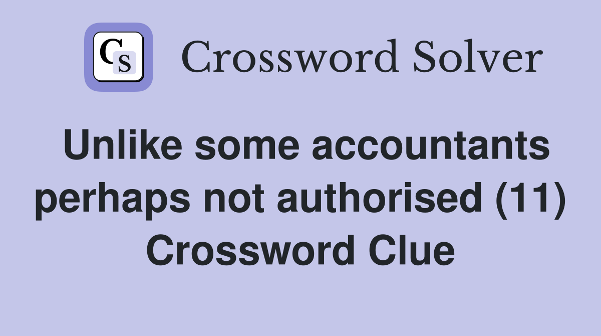 Unlike some accountants perhaps not authorised (11) Crossword Clue