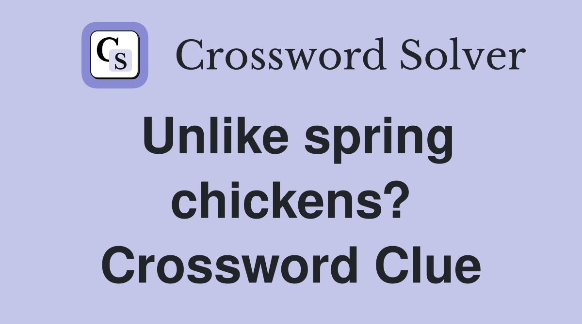 Unlike spring chickens? Crossword Clue