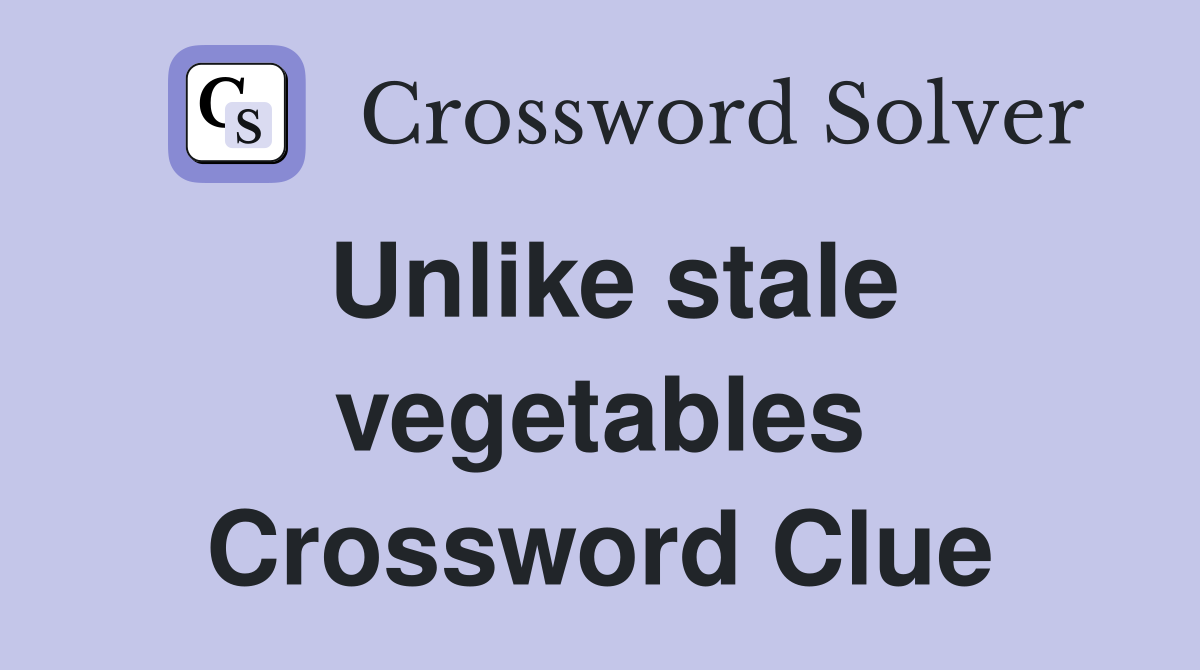 Unlike stale vegetables Crossword Clue