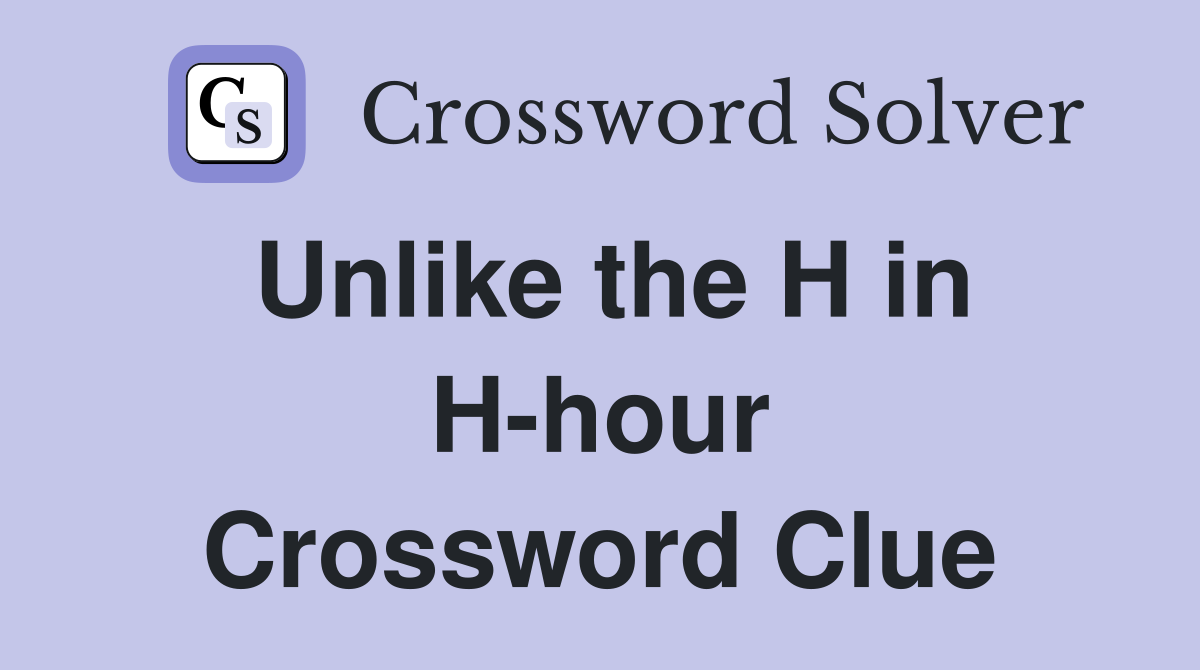Unlike the H in H-hour Crossword Clue