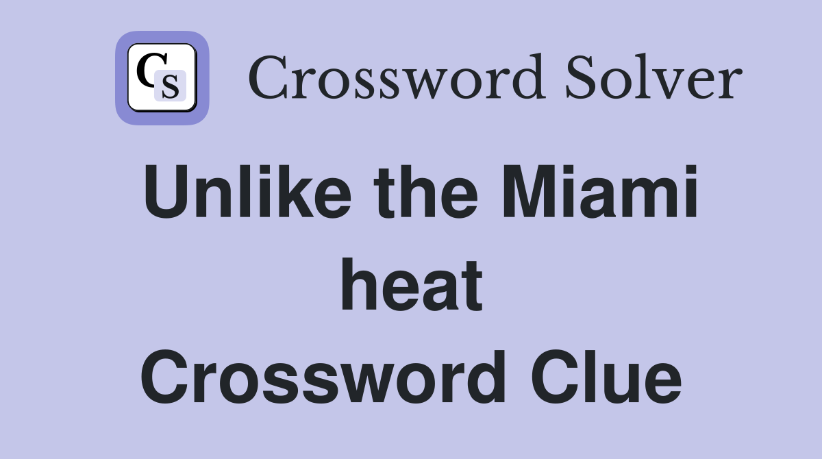 Unlike the Miami heat Crossword Clue