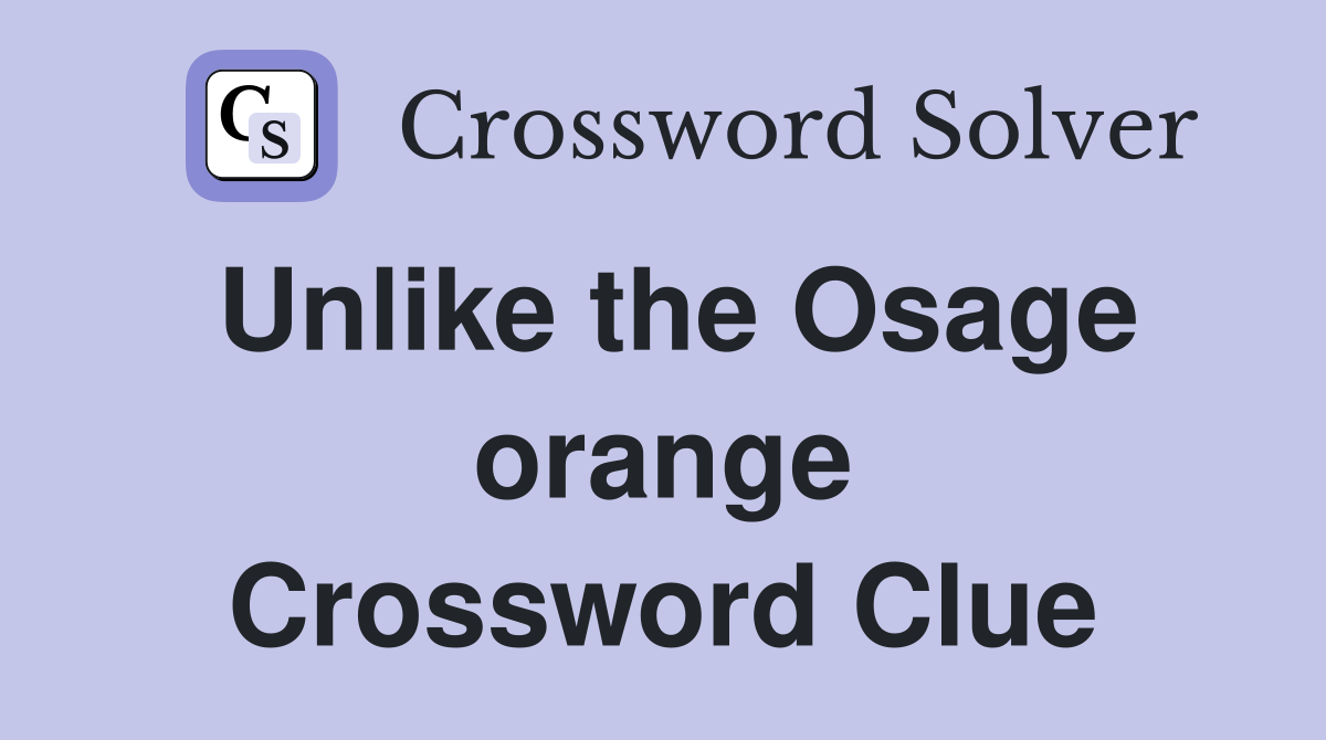 Unlike the Osage orange Crossword Clue