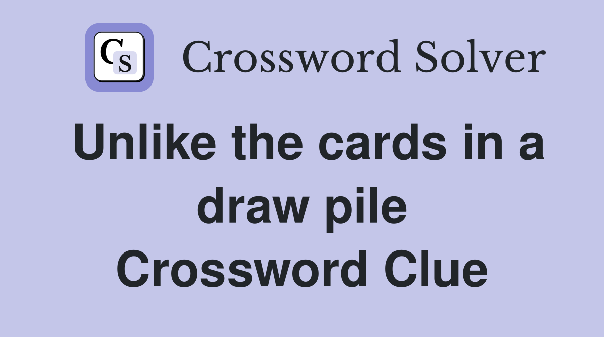 Unlike the cards in a draw pile Crossword Clue