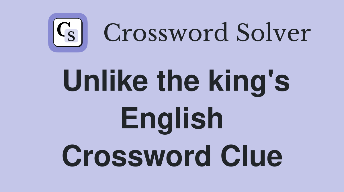 Unlike the king's English Crossword Clue