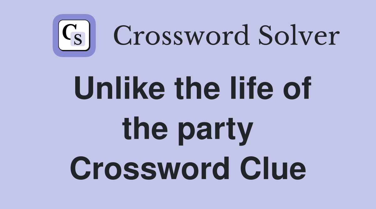 Unlike the life of the party Crossword Clue