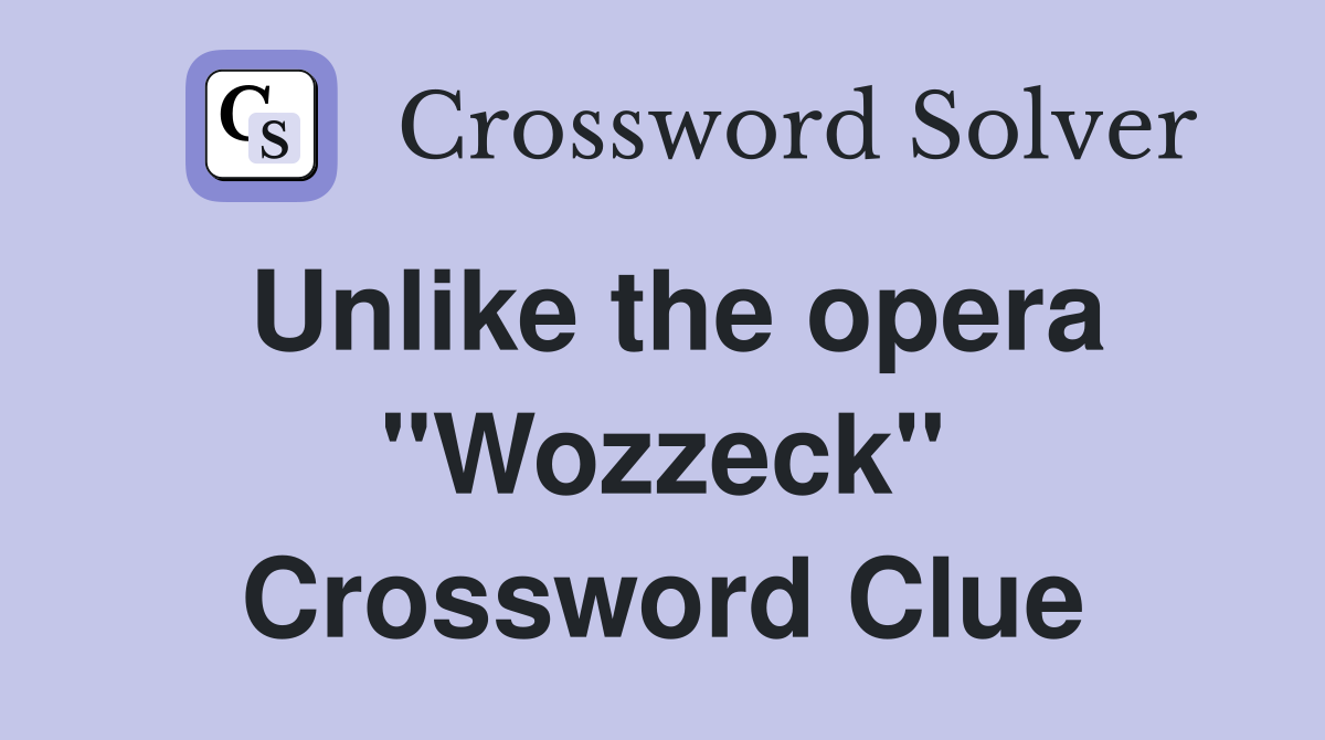 Unlike the opera "Wozzeck" Crossword Clue