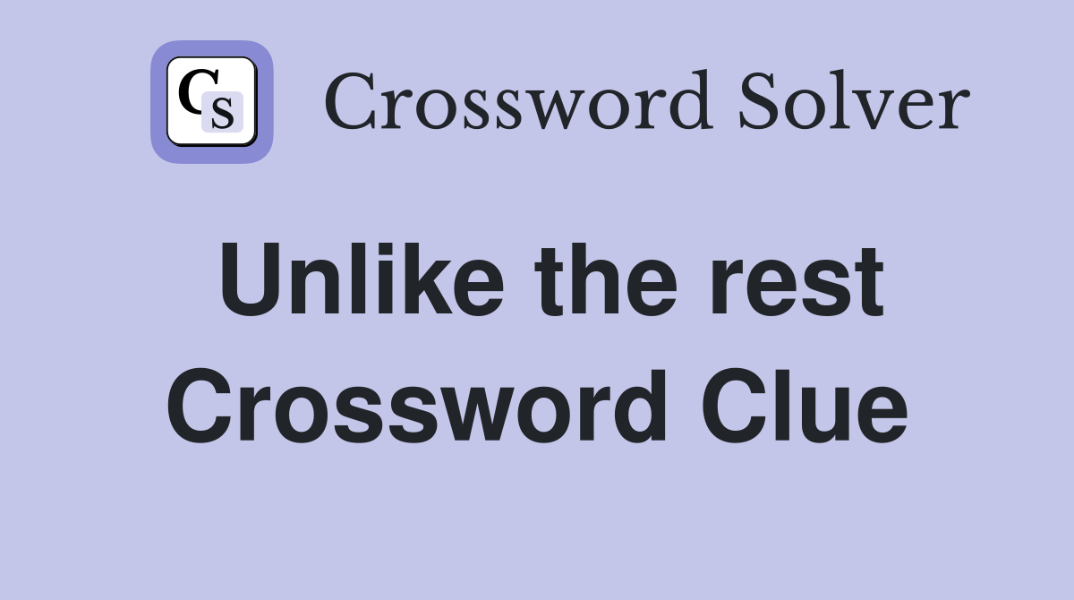 Unlike the rest Crossword Clue