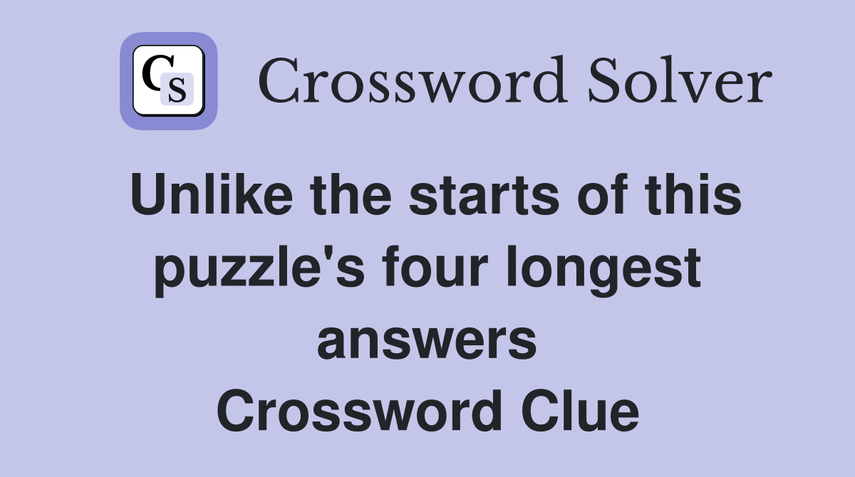 Unlike the starts of this puzzle's four longest answers Crossword Clue