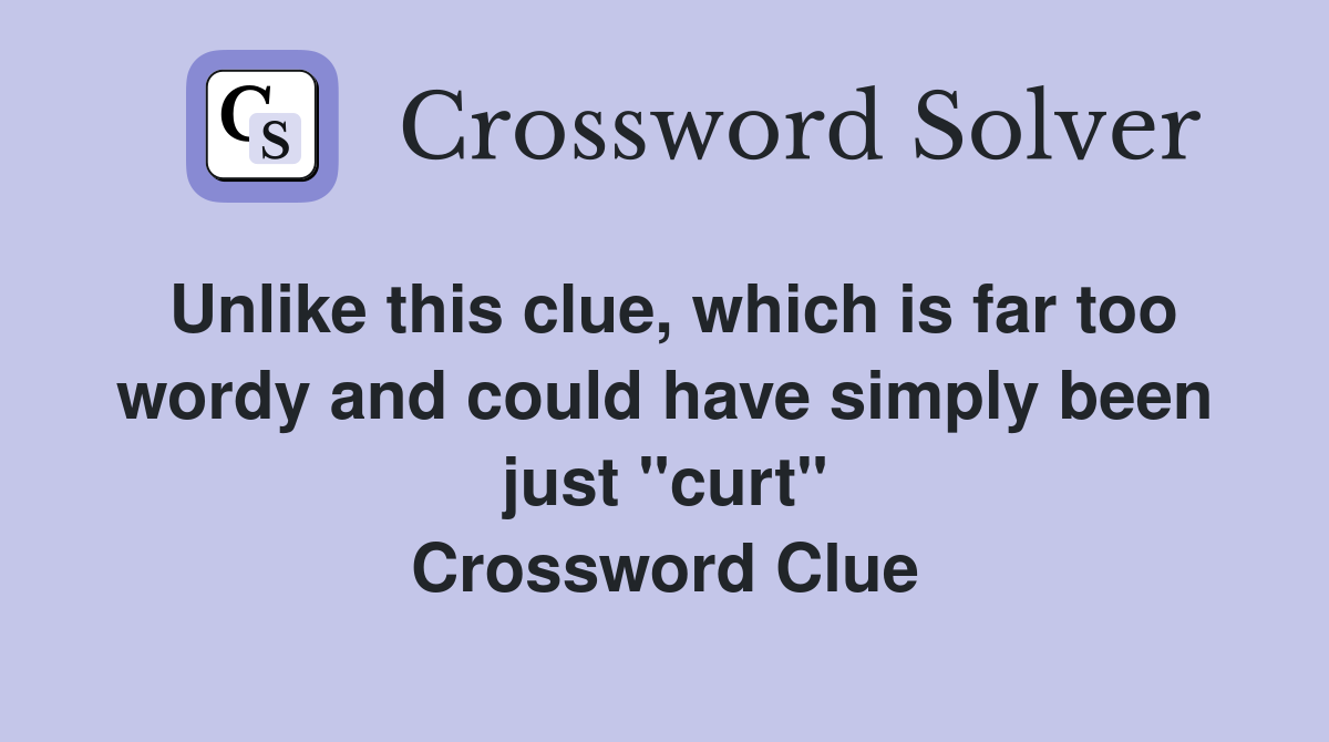 Unlike this clue, which is far too wordy and could have simply been just "curt" Crossword Clue
