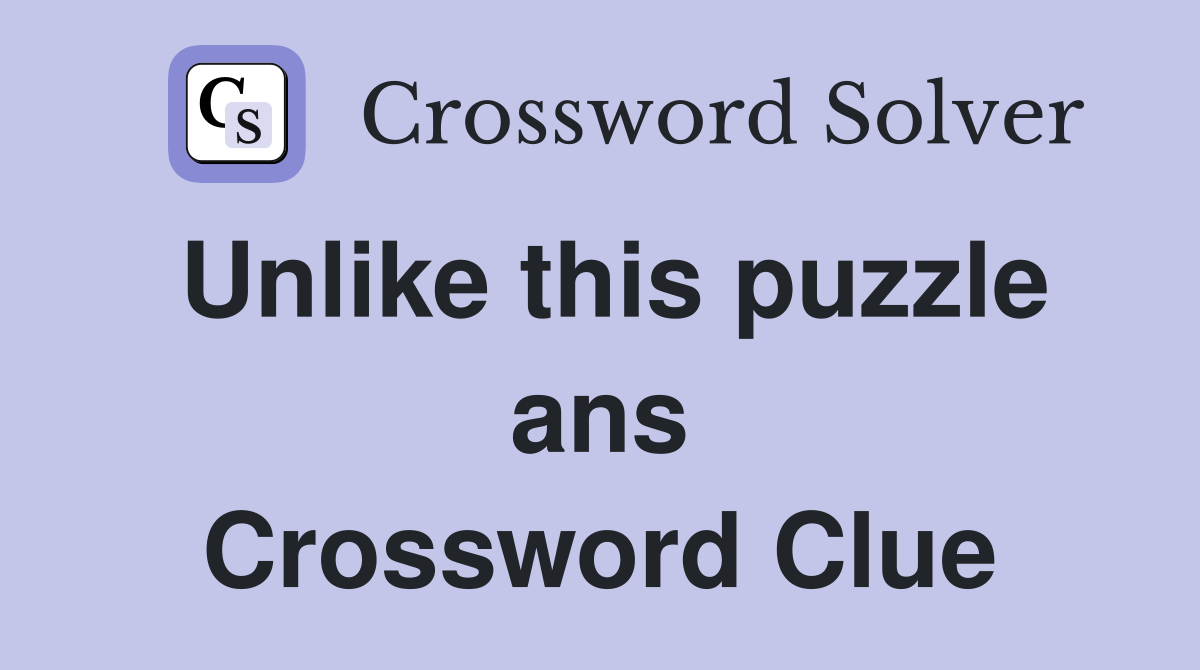 Unlike this puzzle ans Crossword Clue