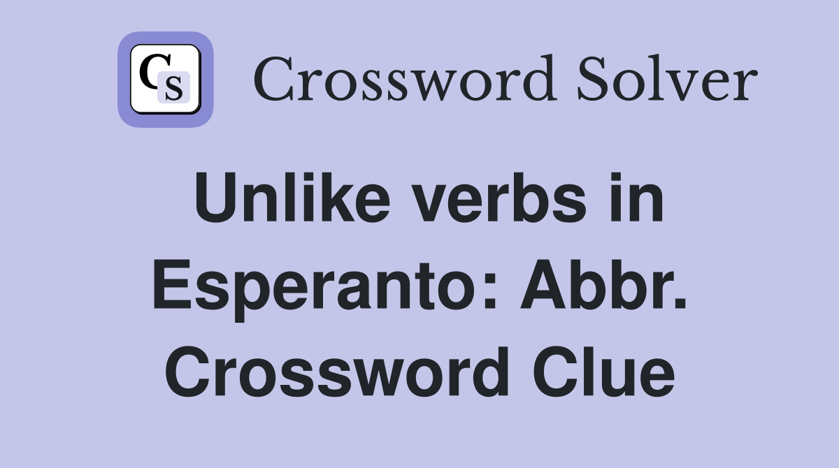 Unlike verbs in Esperanto: Abbr. Crossword Clue