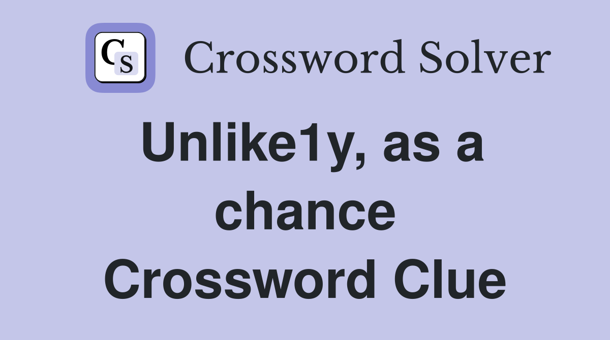 Unlike1y, as a chance Crossword Clue