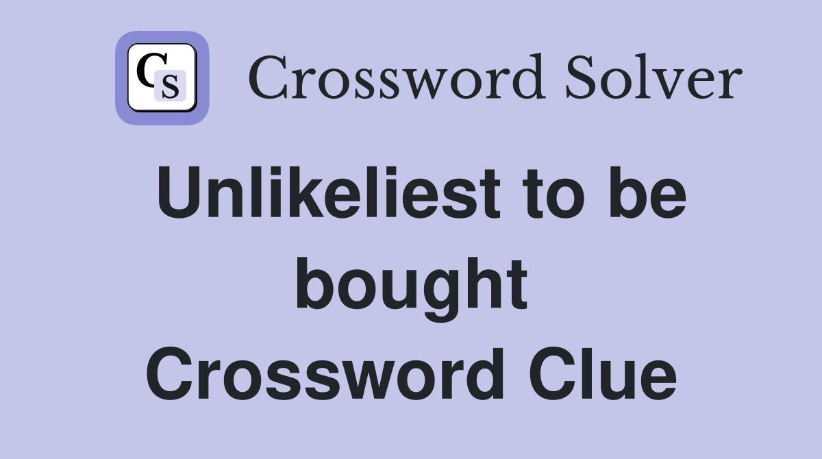 Unlikeliest to be bought Crossword Clue