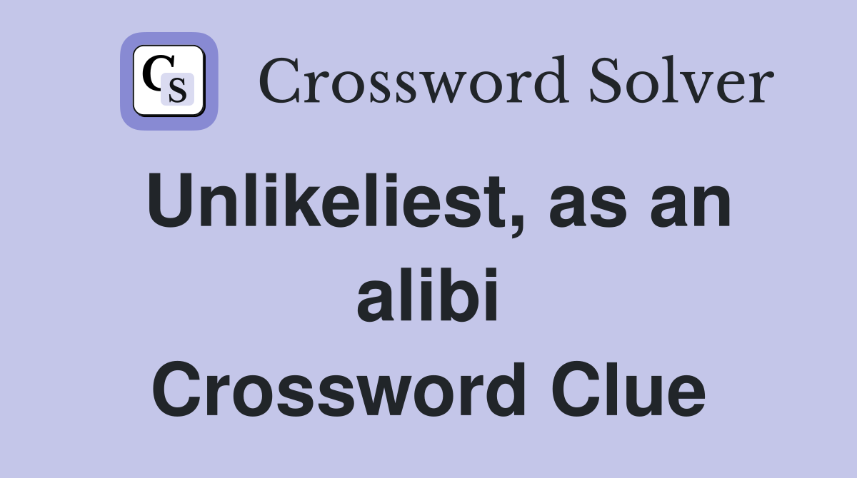 Unlikeliest, as an alibi Crossword Clue