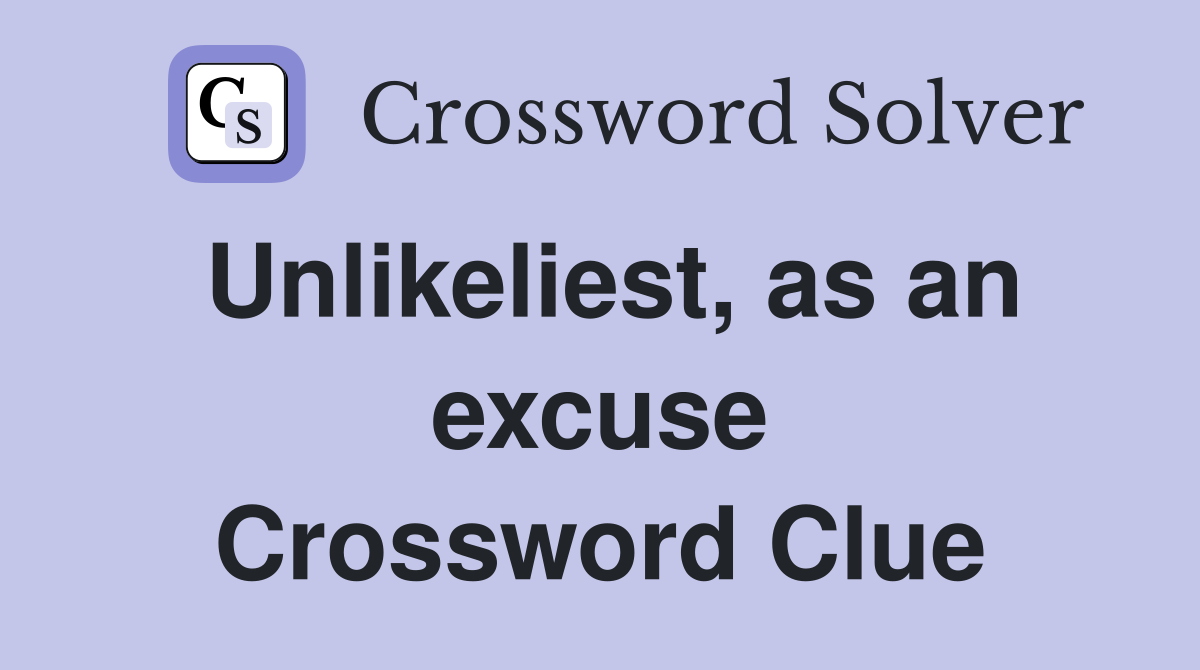 Unlikeliest, as an excuse Crossword Clue