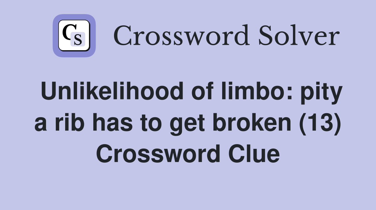 Unlikelihood of limbo: pity a rib has to get broken (13) Crossword Clue