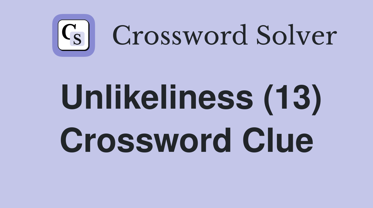 Unlikeliness (13) Crossword Clue
