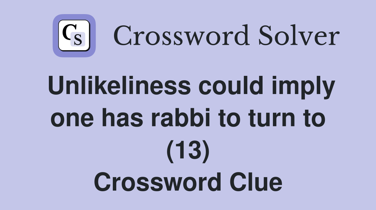 Unlikeliness could imply one has rabbi to turn to (13) Crossword Clue