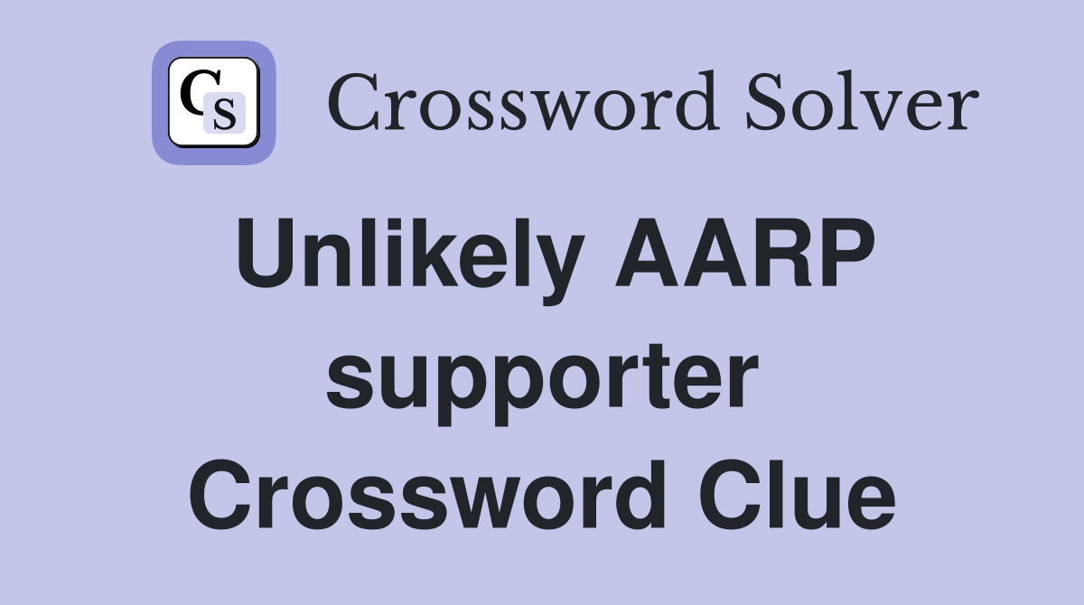 Unlikely AARP supporter Crossword Clue