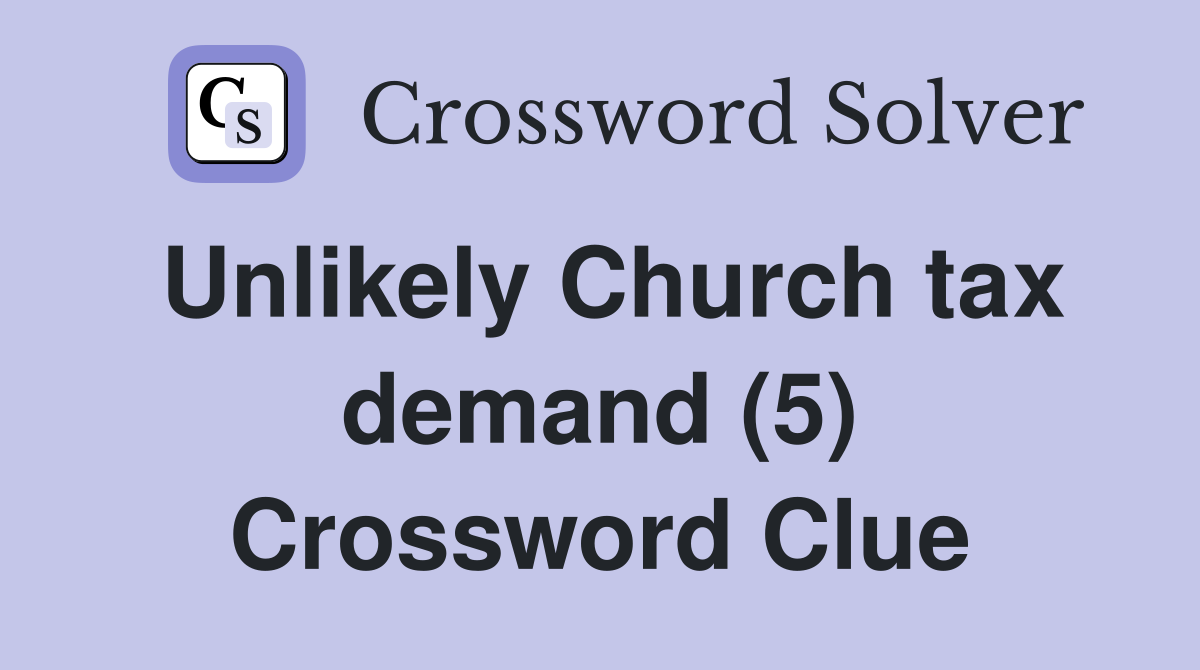 Unlikely Church tax demand (5) Crossword Clue