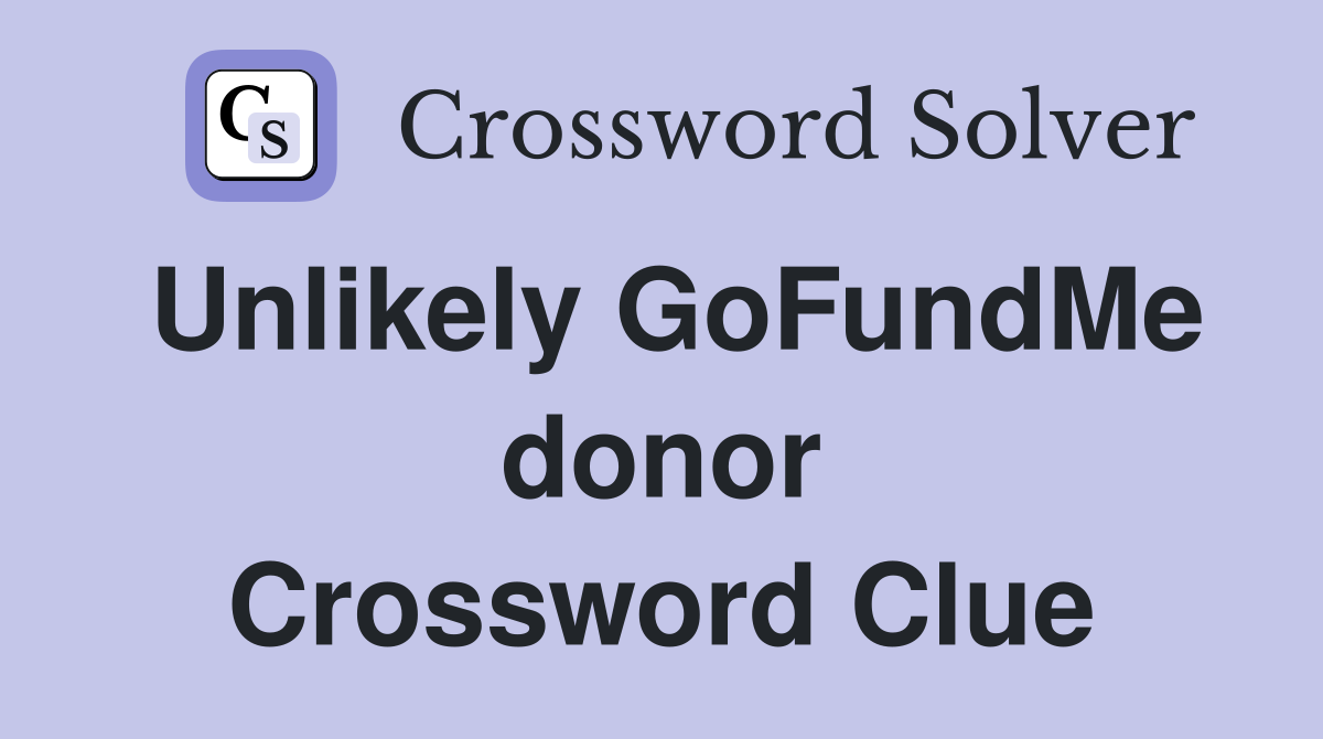 Unlikely GoFundMe donor Crossword Clue