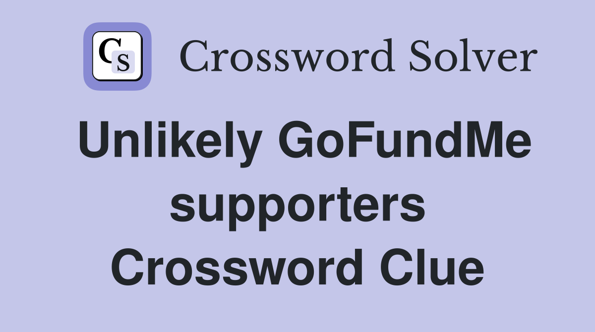 Unlikely GoFundMe supporters Crossword Clue