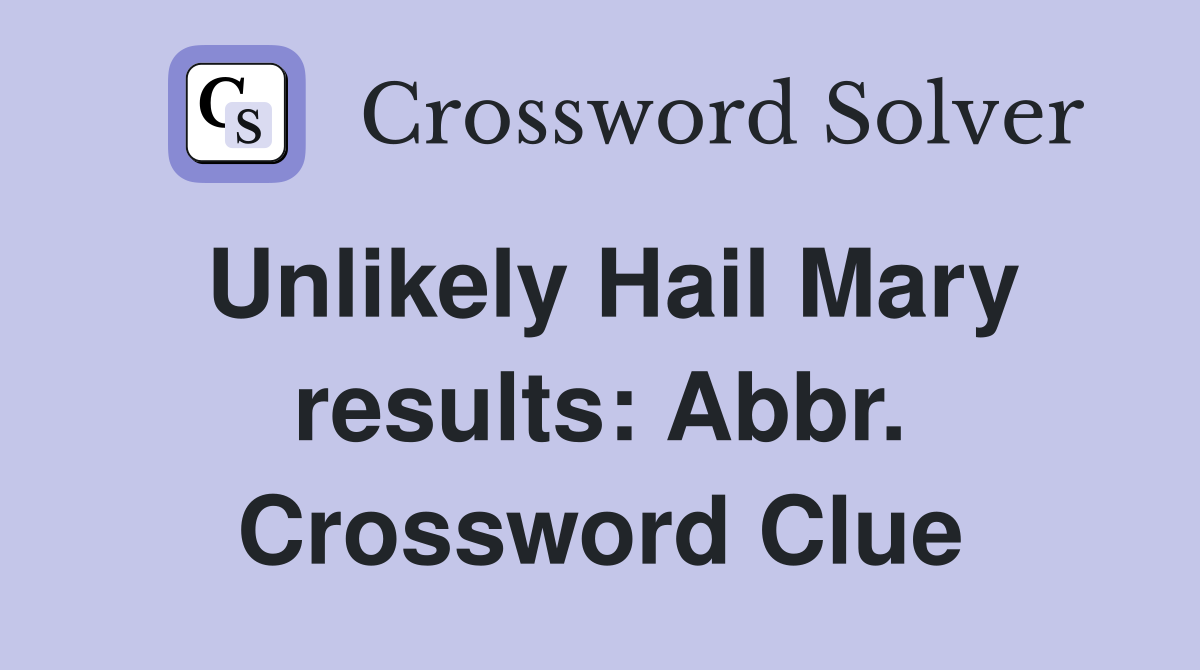 Unlikely Hail Mary results: Abbr. Crossword Clue