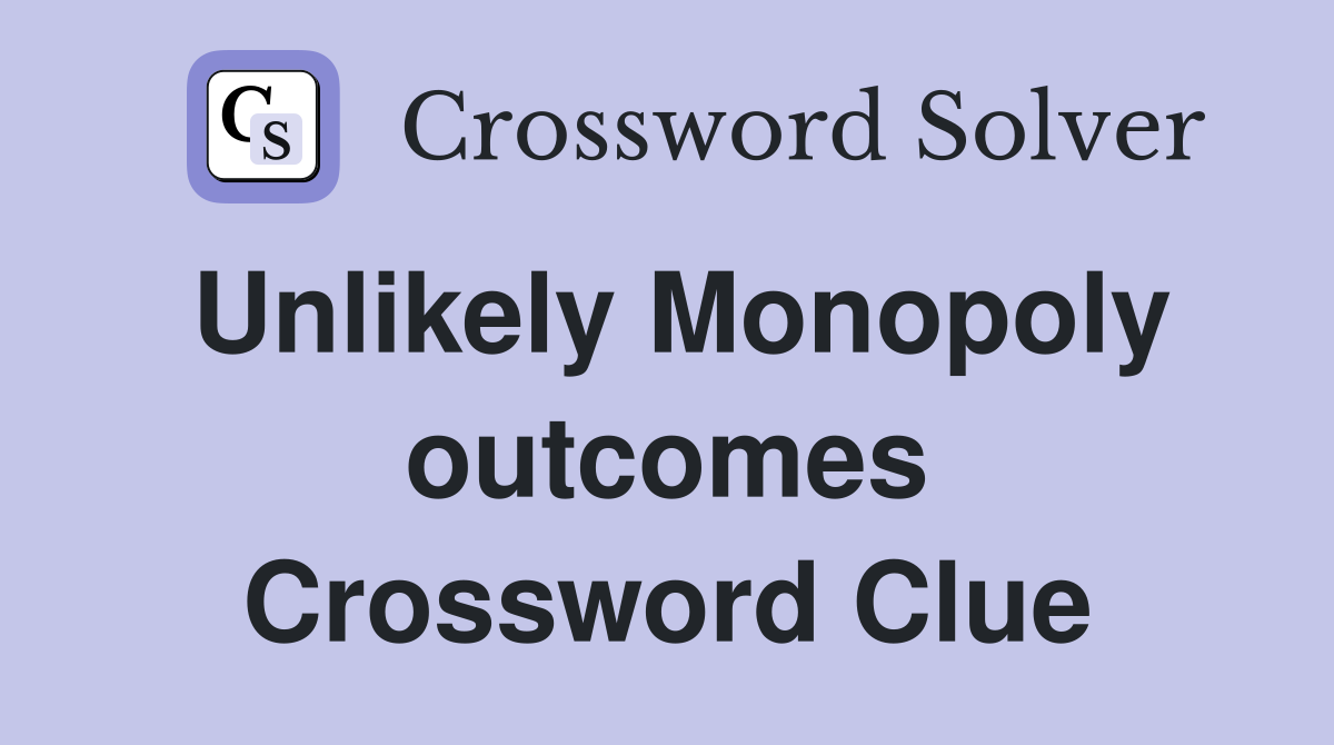 Unlikely Monopoly outcomes Crossword Clue