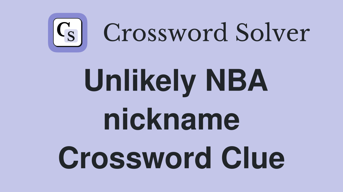 Unlikely NBA nickname Crossword Clue