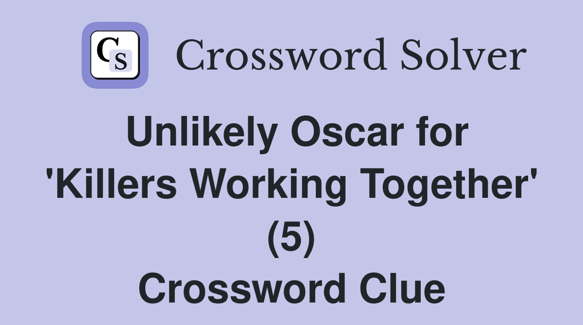 Unlikely Oscar for 'Killers Working Together' (5) Crossword Clue
