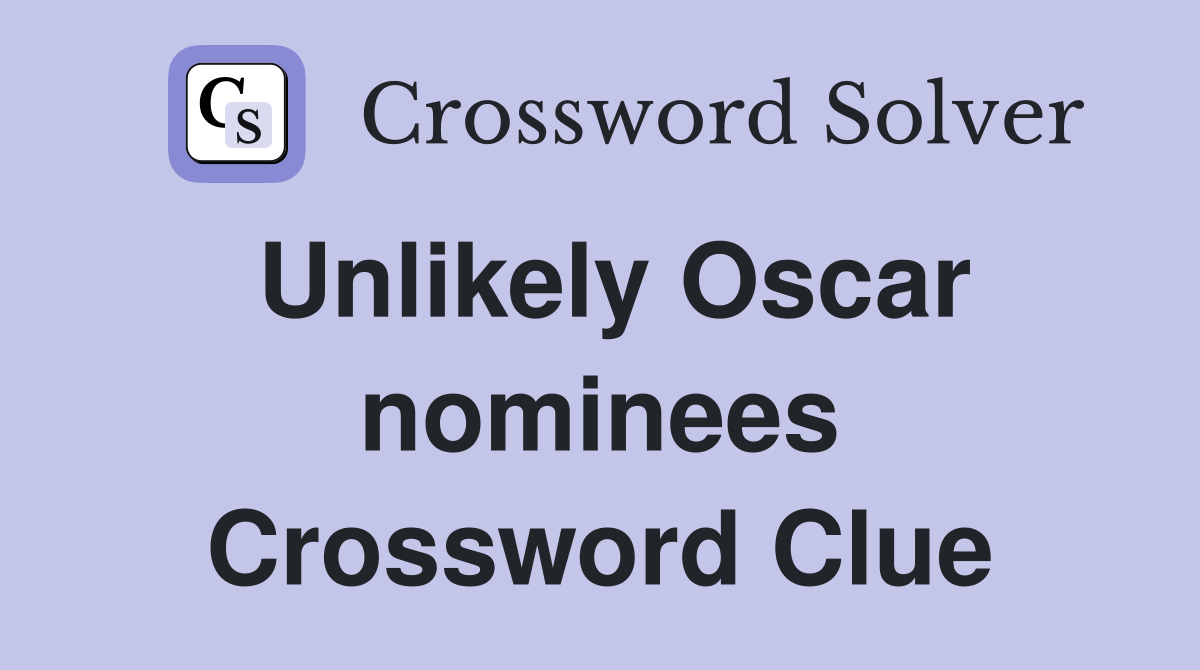 Unlikely Oscar nominees Crossword Clue
