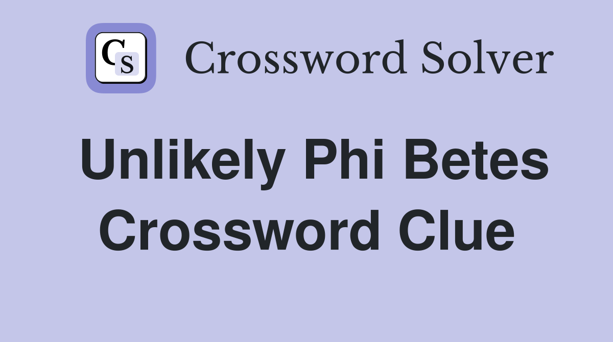 Unlikely Phi Betes Crossword Clue