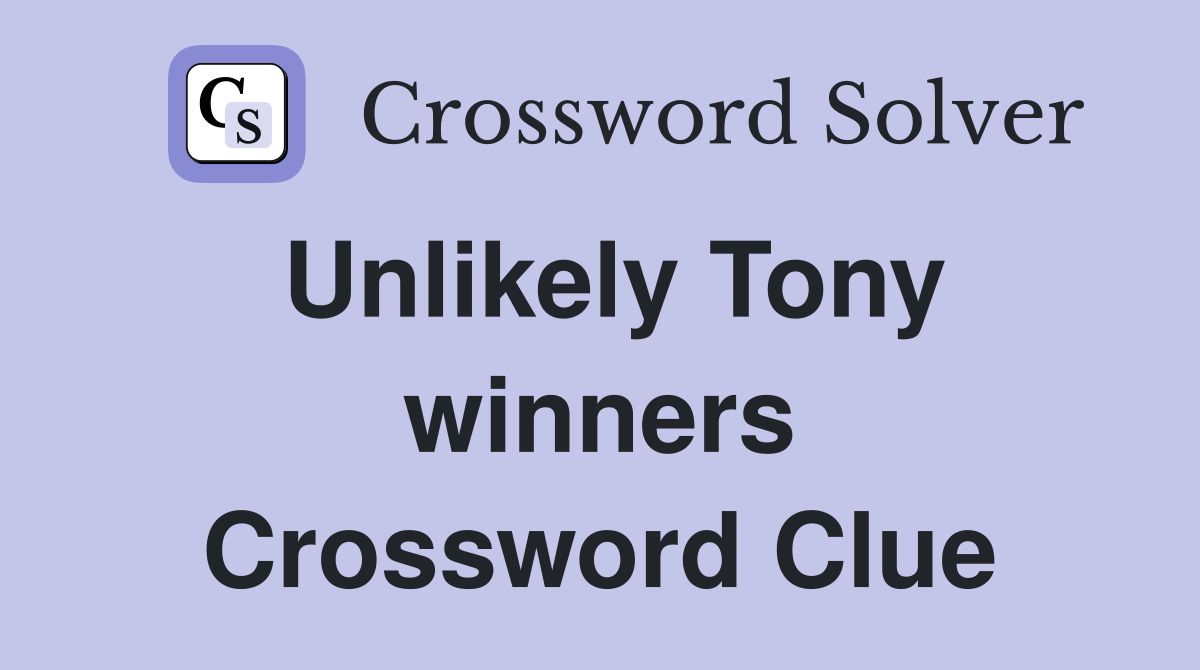 Unlikely Tony winners Crossword Clue