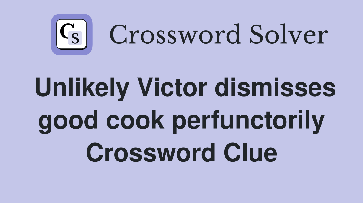 Unlikely Victor dismisses good cook perfunctorily Crossword Clue