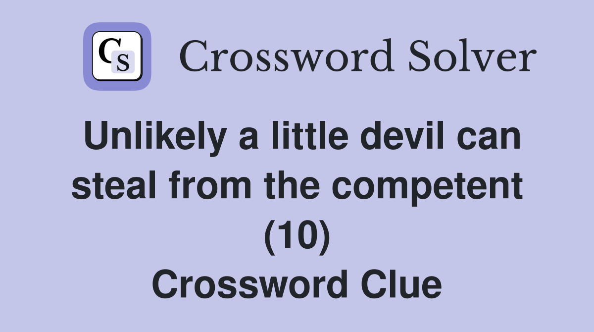 Unlikely a little devil can steal from the competent (10) Crossword Clue