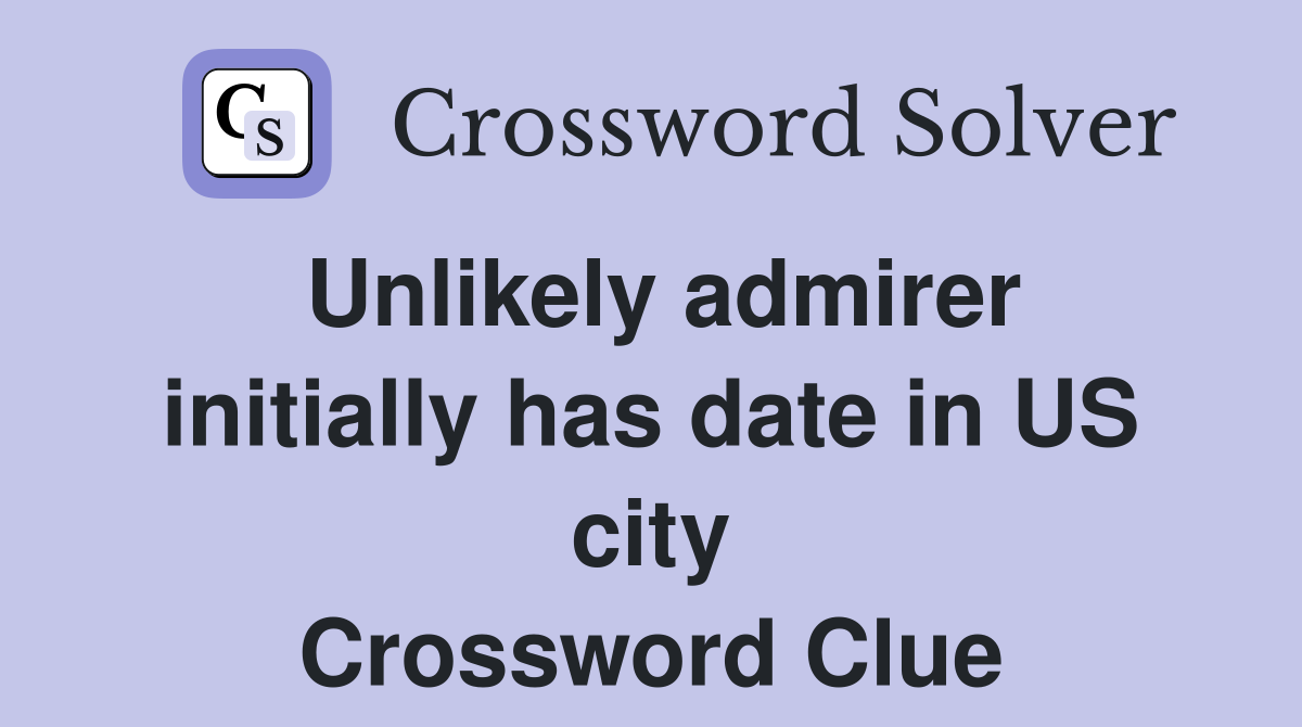 Unlikely admirer initially has date in US city Crossword Clue