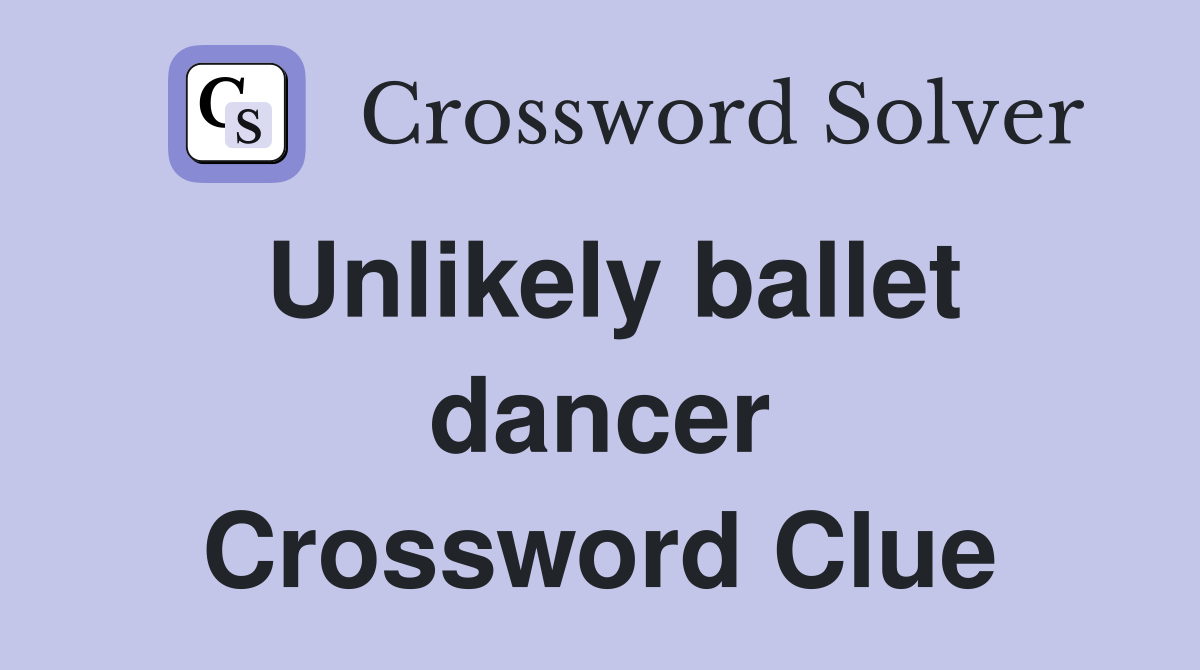 Unlikely ballet dancer Crossword Clue