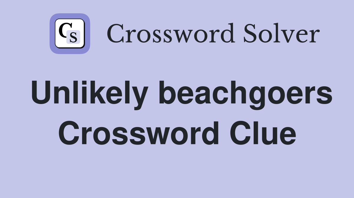 Unlikely beachgoers Crossword Clue