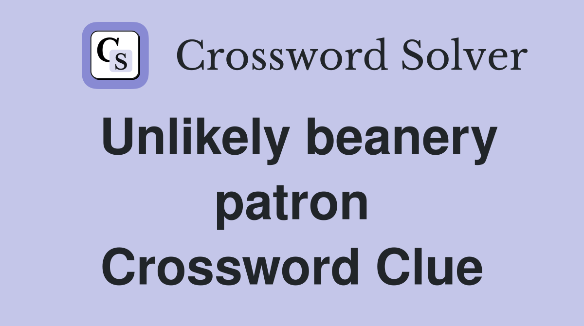 Unlikely beanery patron Crossword Clue