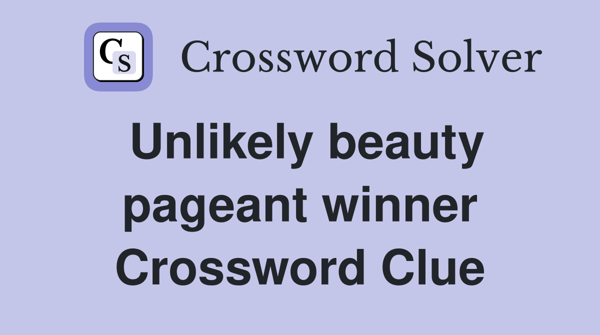 Unlikely beauty pageant winner Crossword Clue