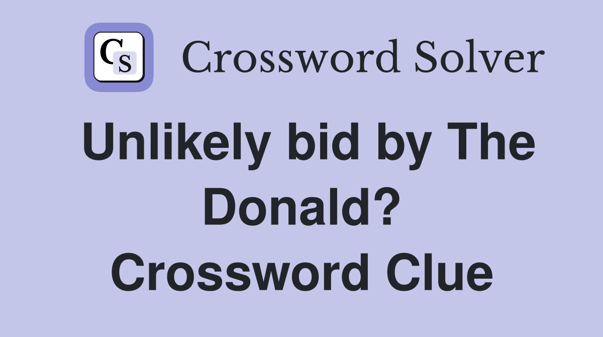 Unlikely bid by The Donald? Crossword Clue