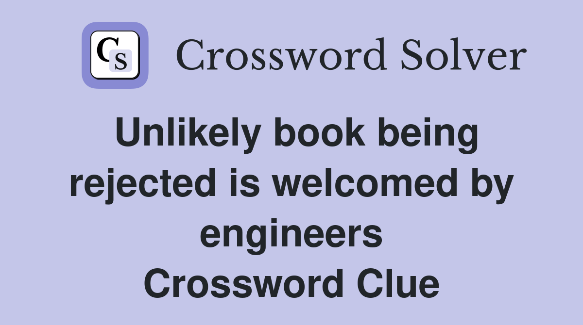 Unlikely book being rejected is welcomed by engineers Crossword Clue