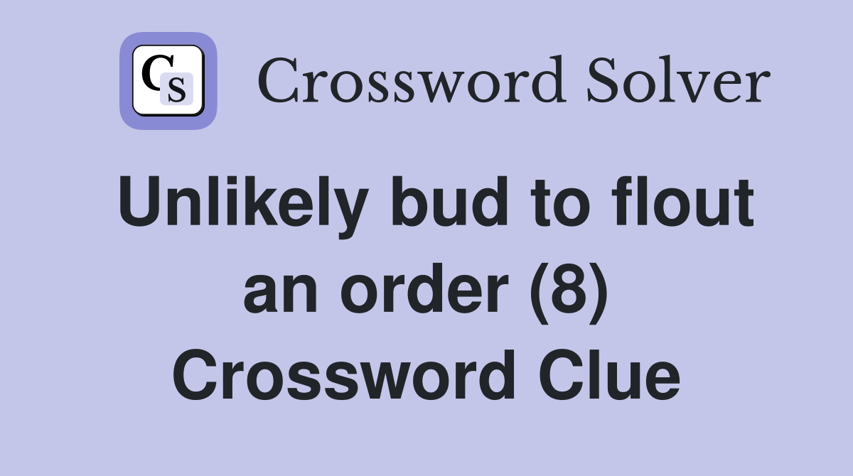 Unlikely bud to flout an order (8) Crossword Clue
