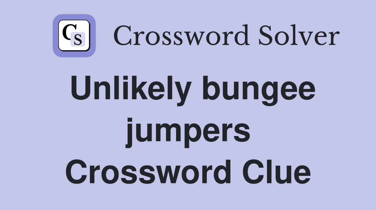 Unlikely bungee jumpers Crossword Clue