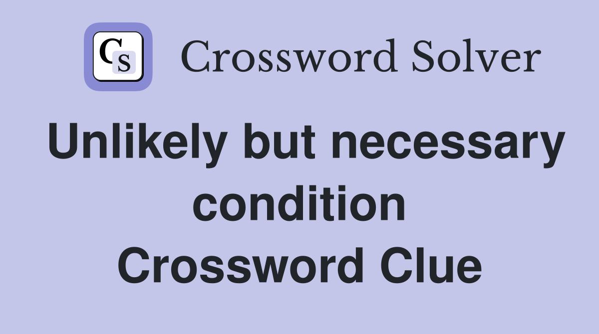 Unlikely but necessary condition Crossword Clue
