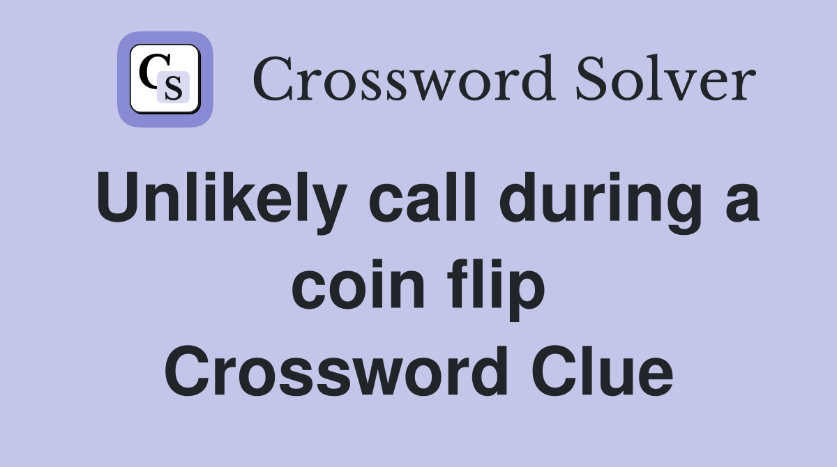 Unlikely call during a coin flip Crossword Clue