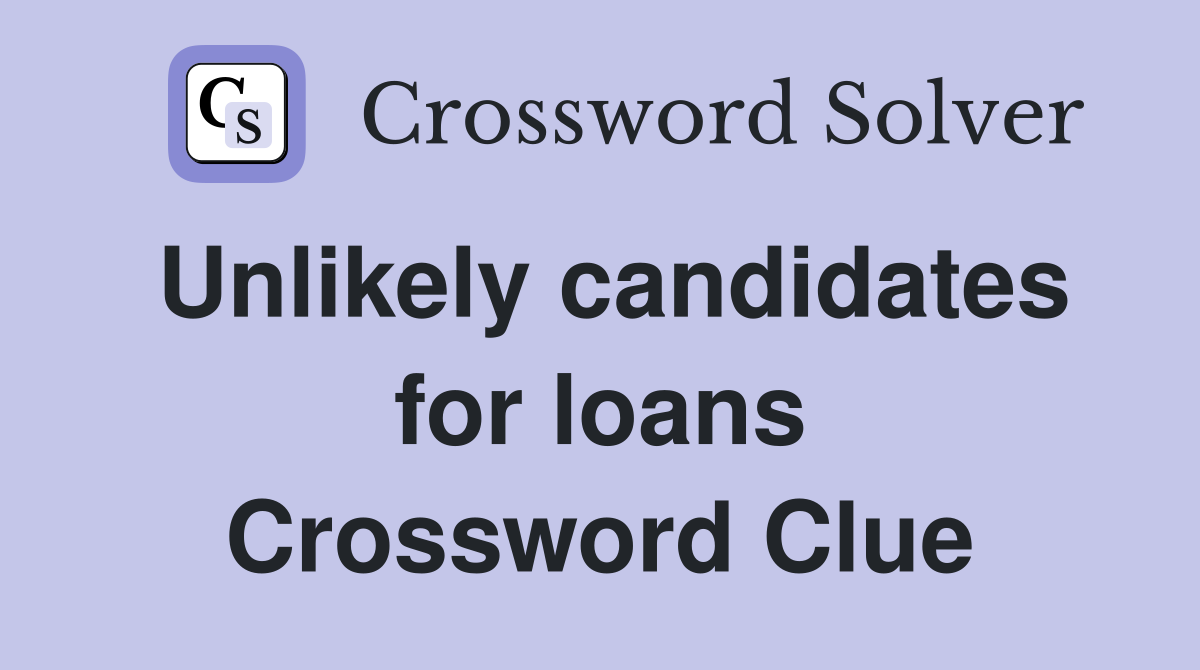 Unlikely candidates for loans Crossword Clue