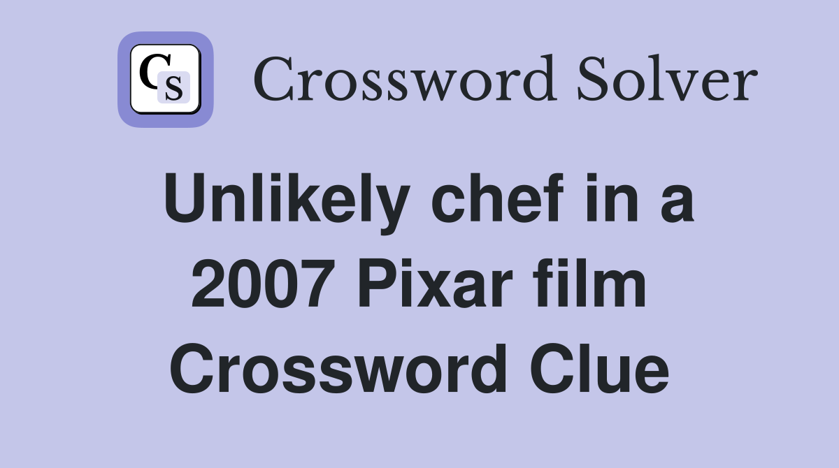 Unlikely chef in a 2007 Pixar film Crossword Clue